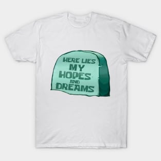 Here lies my hopes and dreams T-Shirt